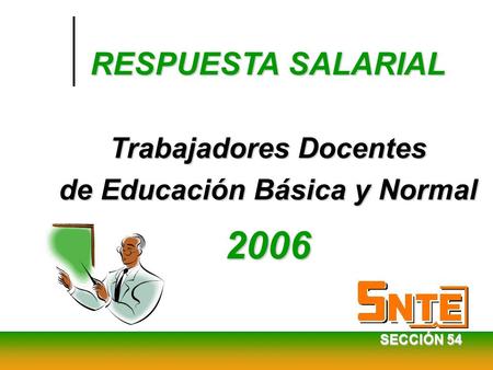 SECCIÓN 54 RESPUESTA SALARIAL Trabajadores Docentes de Educación Básica y Normal 2006.
