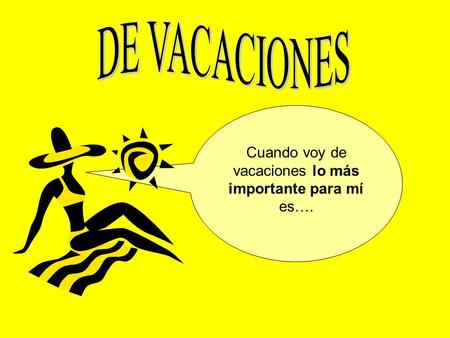 Cuando voy de vacaciones lo más importante para mí es….