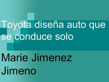 Toyota diseña auto que se conduce solo Marie Jimenez Jimeno Concentracion en contabilidad.