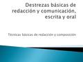 Destrezas básicas de redacción y comunicación, escrita y oral