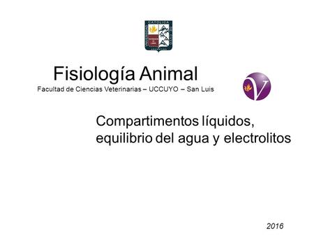 Fisiología Animal Facultad de Ciencias Veterinarias – UCCUYO – San Luis Compartimentos líquidos, equilibrio del agua y electrolitos 2016.