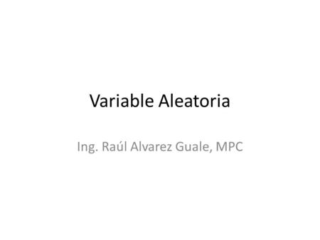 Variable Aleatoria Ing. Raúl Alvarez Guale, MPC. Variable Aleatoria La estadística realiza inferencias acerca de las poblaciones y sus características.