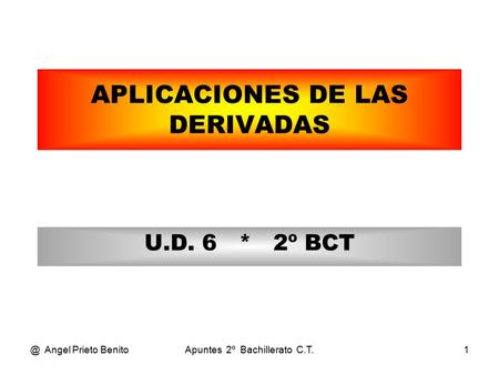 @ Angel Prieto BenitoApuntes 2º Bachillerato C.T.1 APLICACIONES DE LAS DERIVADAS U.D. 6 * 2º BCT.