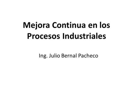 Mejora Continua en los Procesos Industriales Ing. Julio Bernal Pacheco.