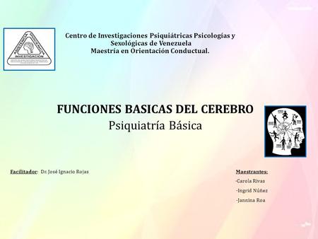 Centro de Investigaciones Psiquiátricas Psicologías y Sexológicas de Venezuela Maestría en Orientación Conductual. FUNCIONES BASICAS DEL CEREBRO Psiquiatría.