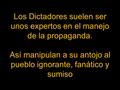 Los Dictadores suelen ser unos expertos en el manejo de la propaganda. Así manipulan a su antojo al pueblo ignorante, fanático y sumiso.