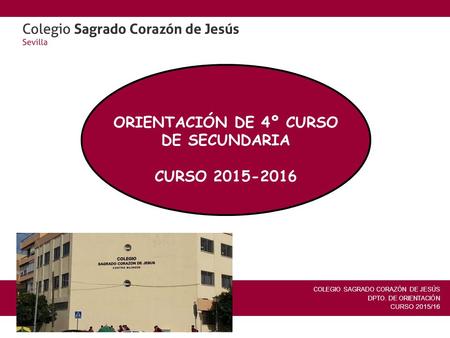 ORIENTACIÓN DE 4º CURSO DE SECUNDARIA CURSO 2015-2016 COLEGIO SAGRADO CORAZÓN DE JESÚS DPTO. DE ORIENTACIÓN CURSO 2015/16.