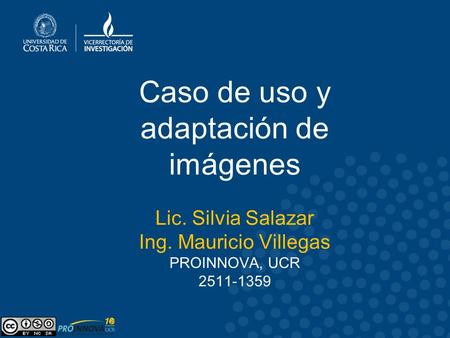 Caso de uso y adaptación de imágenes Lic. Silvia Salazar Ing. Mauricio Villegas PROINNOVA, UCR 2511-1359.
