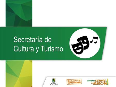 Secretaría de Cultura y Turismo. SECRETARÍA DE CULTURA Arte y cultura en movimiento Mosquera, ciudad que lee Mosquera, luces, cámara, acción Mosquera.