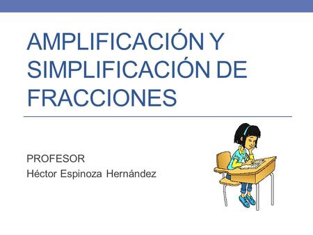AMPLIFICACIÓN Y SIMPLIFICACIÓN DE FRACCIONES
