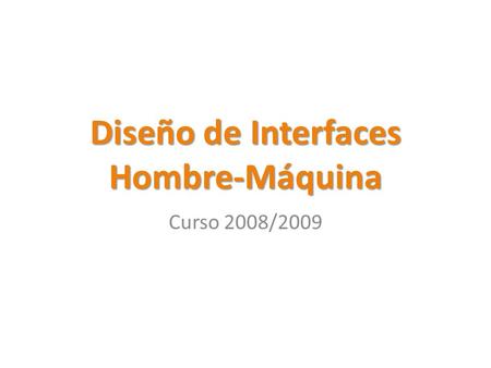 Diseño de Interfaces Hombre-Máquina Curso 2008/2009.
