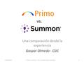Una comparación desde la experiencia Gaspar Olmedo - CSIC 20/05/2016Primo vs. Summon - XIII Jornadas Expania, Santiago1.