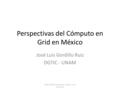 Perspectivas del Cómputo en Grid en México José Luis Gordillo Ruiz DGTIC - UNAM GISELA/EPIKH Workshop. Mexico, City. 26.10.10.