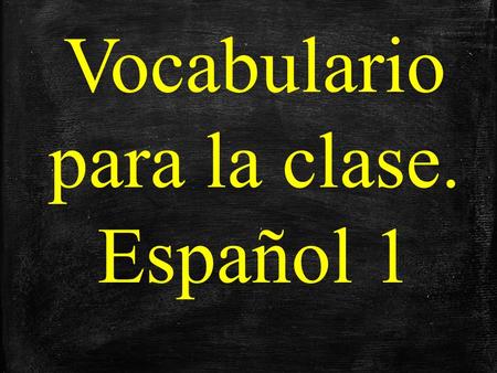 Vocabulario para la clase. Español 1.