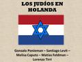LOS JUDÍOS EN HOLANDA Gonzalo Ponieman – Santiago Levit – Melisa Caputo – Matías Feldman – Lorenzo Tirri.