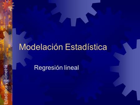 Estadística y Biometría Modelación Estadística Regresión lineal.
