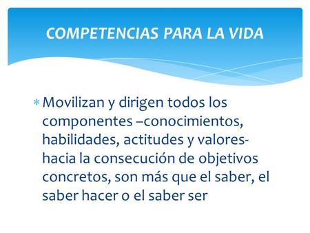  Movilizan y dirigen todos los componentes –conocimientos, habilidades, actitudes y valores- hacia la consecución de objetivos concretos, son más que.