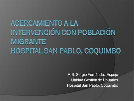 A.S. Sergio Fernández Espejo Unidad Gestión de Usuarios Hospital San Pablo, Coquimbo.
