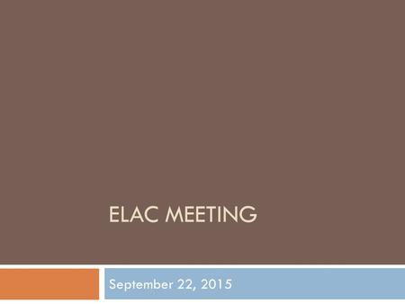 ELAC MEETING September 22, 2015. English Language Advisory Committee Roles and Responsibility of ELAC  Advise the Principal of the needs of English learners.
