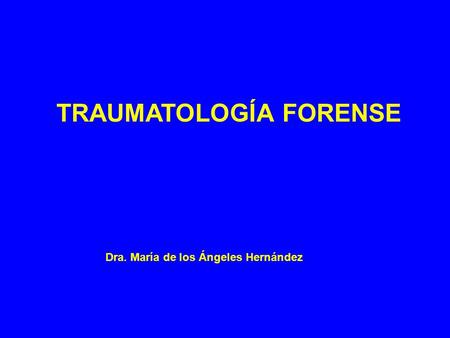 TRAUMATOLOGÍA FORENSE Dra. María de los Ángeles Hernández