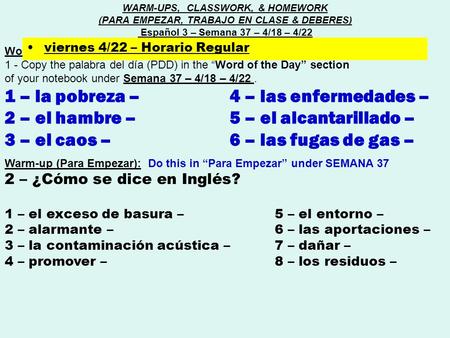 Word of the day (Palabra del día) : 1 - Copy the palabra del día (PDD) in the “Word of the Day” section of your notebook under Semana 37 – 4/18 – 4/22.