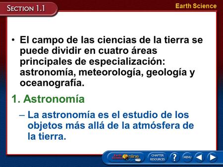 El campo de las ciencias de la tierra se puede dividir en cuatro áreas principales de especialización: astronomía, meteorología, geología y oceanografía.