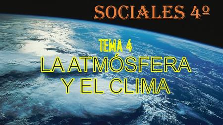 Sociales 4º Tema 4 LA ATMÓSFERA Y EL CLIMA.