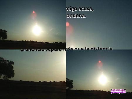 Cuando la voz de un enemigo acusa, el silencio de un amigo condena. Cuando la voz de un enemigo acusa, el silencio de un amigo condena. El silencio separa.
