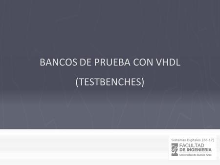 BANCOS DE PRUEBA CON VHDL (TESTBENCHES). Sistemas Digitales - FIUBA Bancos de prueba ¿Cómo realizar la prueba de un dispositivo descripto en VHDL? DUT.