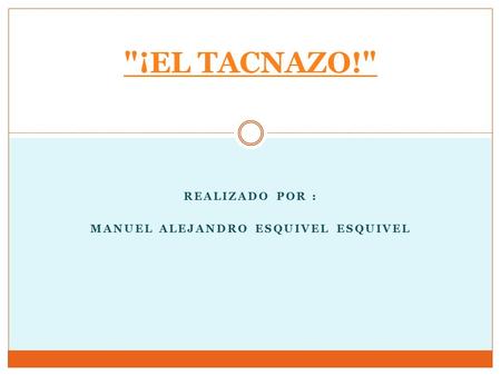 REALIZADO POR : MANUEL ALEJANDRO ESQUIVEL ESQUIVEL ¡EL TACNAZO!
