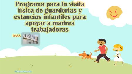 El Programa de Guarderías y Estancias Infantiles para Apoyar a Madres Trabajadoras El Programa de Guarderías y Estancias Infantiles para Apoyar a Madres.