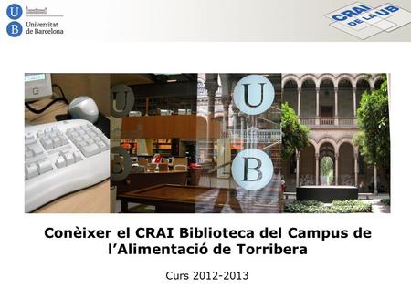 Conèixer el CRAI Biblioteca del Campus de l’Alimentació de Torribera Curs 2012-2013.