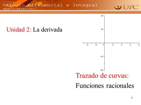 1 Unidad 2: La derivada Trazado de curvas: Funciones racionales.