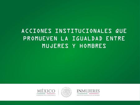 ACCIONES INSTITUCIONALES QUE PROMUEVEN LA IGUALDAD ENTRE MUJERES Y HOMBRES.