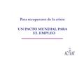 Para recuperarse de la crisis: UN PACTO MUNDIAL PARA EL EMPLEO.