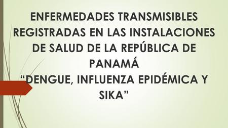 ENFERMEDADES TRANSMISIBLES REGISTRADAS EN LAS INSTALACIONES DE SALUD DE LA REPÚBLICA DE PANAMÁ “DENGUE, INFLUENZA EPIDÉMICA Y SIKA”
