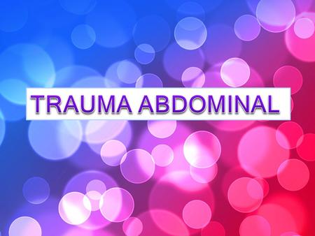 Se denomina trauma abdominal (TA), cuando éste compartimento orgánico sufre la acción violenta de agentes que producen lesiones de diferente magnitud.