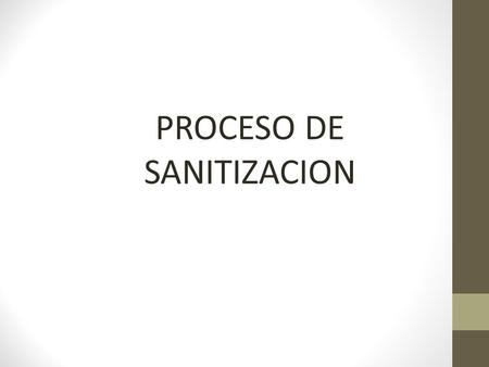 PROCESO DE SANITIZACION. Es un proceso aplicable a la limpieza por el cual el numero de contaminantes que se encuentran en la superficie orgánica se reduce.