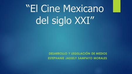 “El Cine Mexicano del siglo XXI” DESARROLLO Y LEGISLACIÓN DE MEDIOS ESTEPHANIE JASSELY SAMPAYO MORALES.