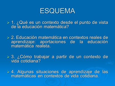 ESQUEMA  1. ¿Qué es un contexto desde el punto de vista de la educación matemática?  2. Educación matemática en contextos reales de aprendizaje: aportaciones.