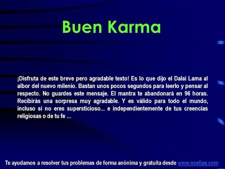 Te ayudamos a resolver tus problemas de forma anónima y gratuita desde www.noelias.comwww.noelias.com Buen Karma ¡Disfruta de este breve pero agradable.