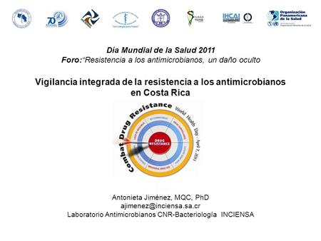 Vigilancia integrada de la resistencia a los antimicrobianos en Costa Rica Antonieta Jiménez, MQC, PhD Laboratorio Antimicrobianos.