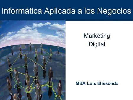 Informática Aplicada a los Negocios Marketing Digital MBA Luis Elissondo.