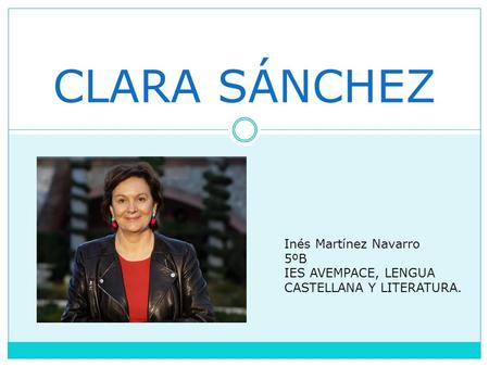 CLARA SÁNCHEZ Inés Martínez Navarro 5ºB IES AVEMPACE, LENGUA CASTELLANA Y LITERATURA.