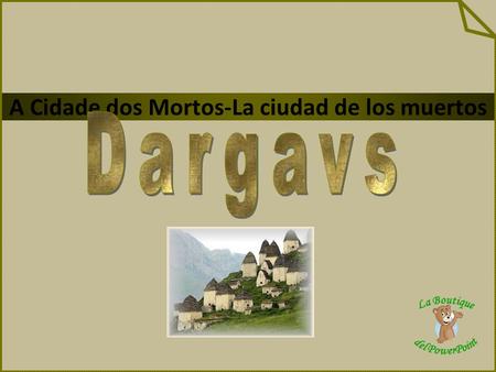 A Cidade dos Mortos-La ciudad de los muertos Dargavs, também conhecida como cidade dos mortos, é uma cidade localizada ao norte da Rússia. Trata-se de.