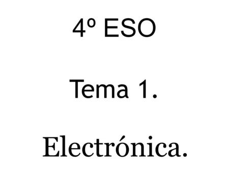 4º ESO Tema 1. Electrónica..