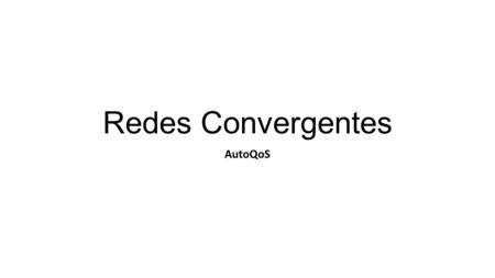 Redes Convergentes AutoQoS. 6. AutoQoS Cisco ha desarrollado una nueva forma de QoS denominada AutoQoS y que tiene como propósito facilitarle al administrador.
