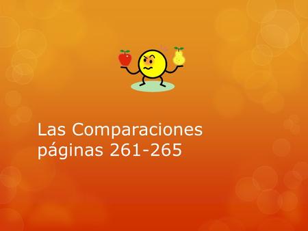 Las Comparaciones páginas 261-265. Para comparar igual se usa:  Tan+ adjetivo; adverbio + como  Annie es tan responsable como sus hermanas.  Rebecca.