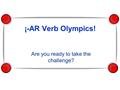 ¡-AR Verb Olympics! Are you ready to take the challenge?