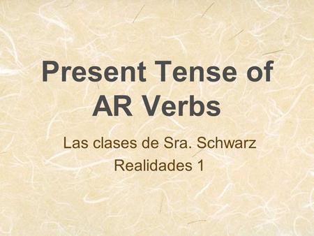 Present Tense of AR Verbs Las clases de Sra. Schwarz Realidades 1.